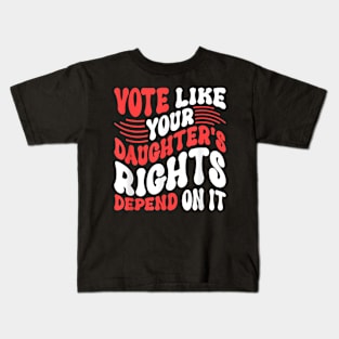 Funny Vote Like Your Daughter’s Rights Depend on It Kids T-Shirt